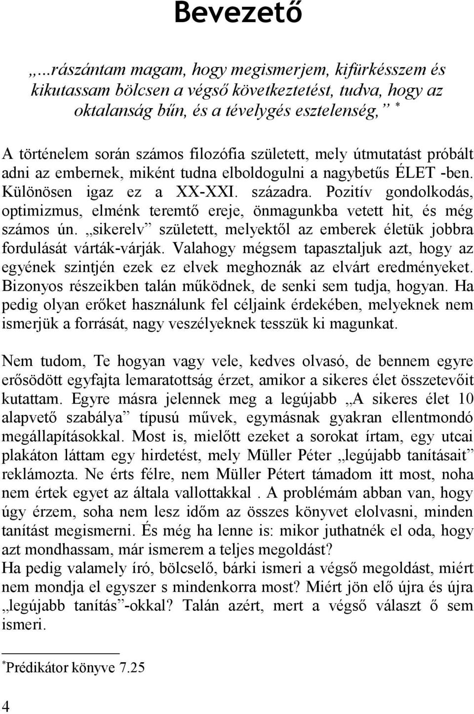 született, mely útmutatást próbált adni az embernek, miként tudna elboldogulni a nagybetűs ÉLET -ben. Különösen igaz ez a XX-XXI. századra.