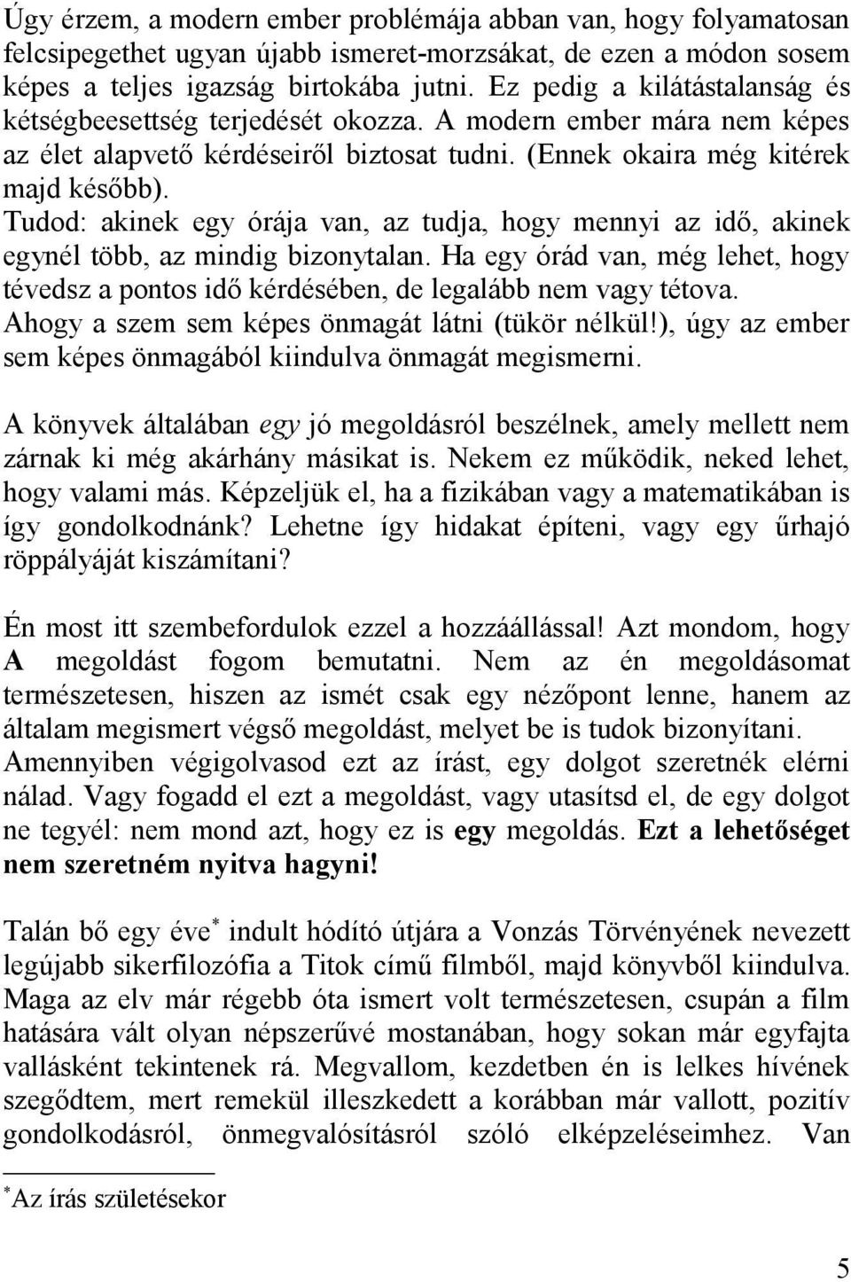 Tudod: akinek egy órája van, az tudja, hogy mennyi az idő, akinek egynél több, az mindig bizonytalan. Ha egy órád van, még lehet, hogy tévedsz a pontos idő kérdésében, de legalább nem vagy tétova.