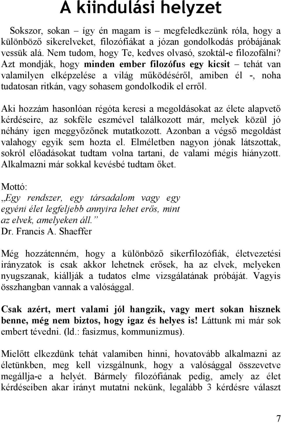 Azt mondják, hogy minden ember filozófus egy kicsit tehát van valamilyen elképzelése a világ működéséről, amiben él -, noha tudatosan ritkán, vagy sohasem gondolkodik el erről.