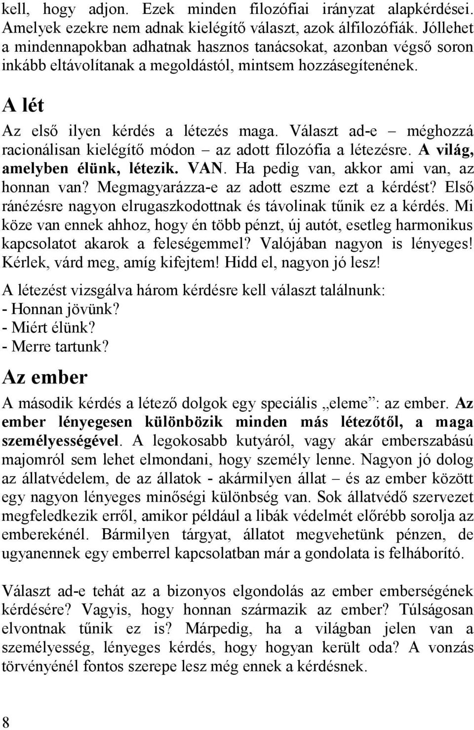 Választ ad-e méghozzá racionálisan kielégítő módon az adott filozófia a létezésre. A világ, amelyben élünk, létezik. VAN. Ha pedig van, akkor ami van, az honnan van?