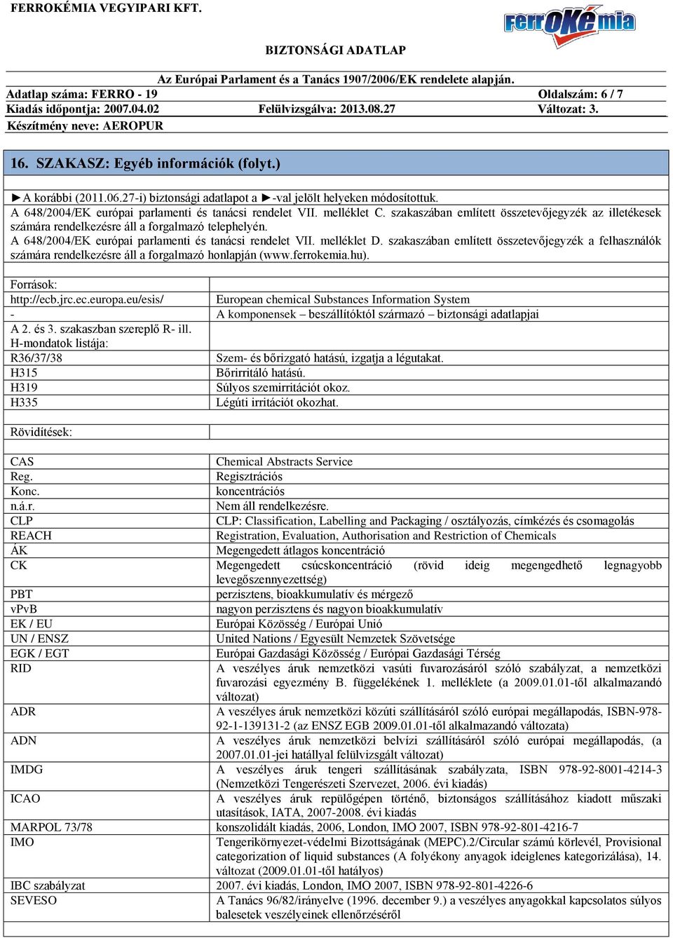 A 648/2004/EK európai parlamenti és tanácsi rendelet VII. melléklet D. szakaszában említett összetevőjegyzék a felhasználók számára rendelkezésre áll a forgalmazó honlapján (www.ferrokemia.hu).