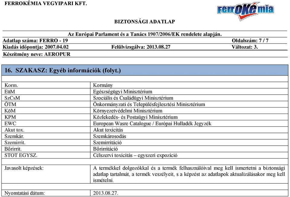 és Postaügyi Minisztérium European Wasre Catalogue / Európai Hulladék Jegyzék Akut toxicitás Szemkárosodás Szemirritáció Bőrirritáció Célszervi toxicitás egyszeri expozíció A termékkel