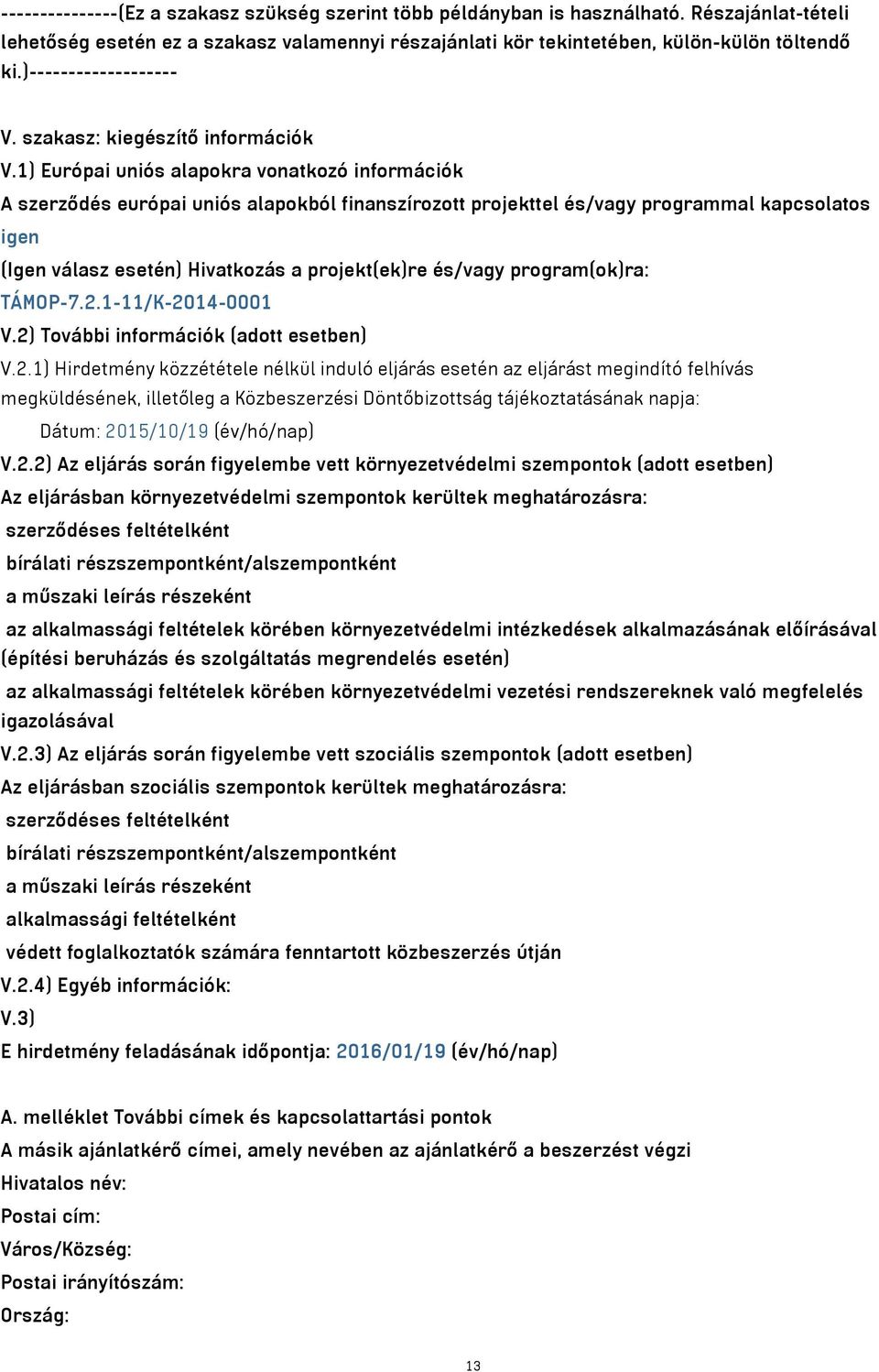 1) Európai uniós alapokra vonatkozó információk A szerződés európai uniós alapokból finanszírozott projekttel és/vagy programmal kapcsolatos igen (Igen válasz esetén) Hivatkozás a projekt(ek)re