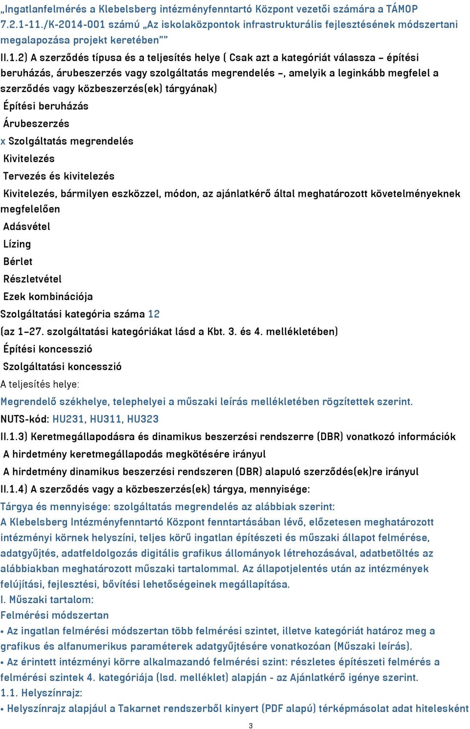 -001 számú Az iskolaközpontok infrastrukturális fejlesztésének módszertani megalapozása projekt keretében II.1.2) A szerződés típusa és a teljesítés helye ( Csak azt a kategóriát válassza építési