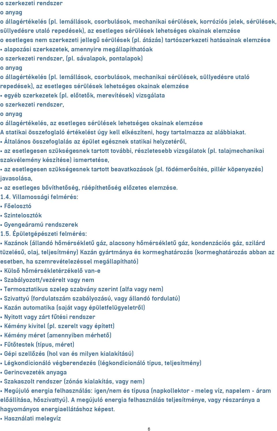 sérülések (pl. átázás) tartószerkezeti hatásainak elemzése alapozási szerkezetek, amennyire megállapíthatóak o szerkezeti rendszer, (pl. sávalapok, pontalapok) o anyag o állagértékelés (pl.