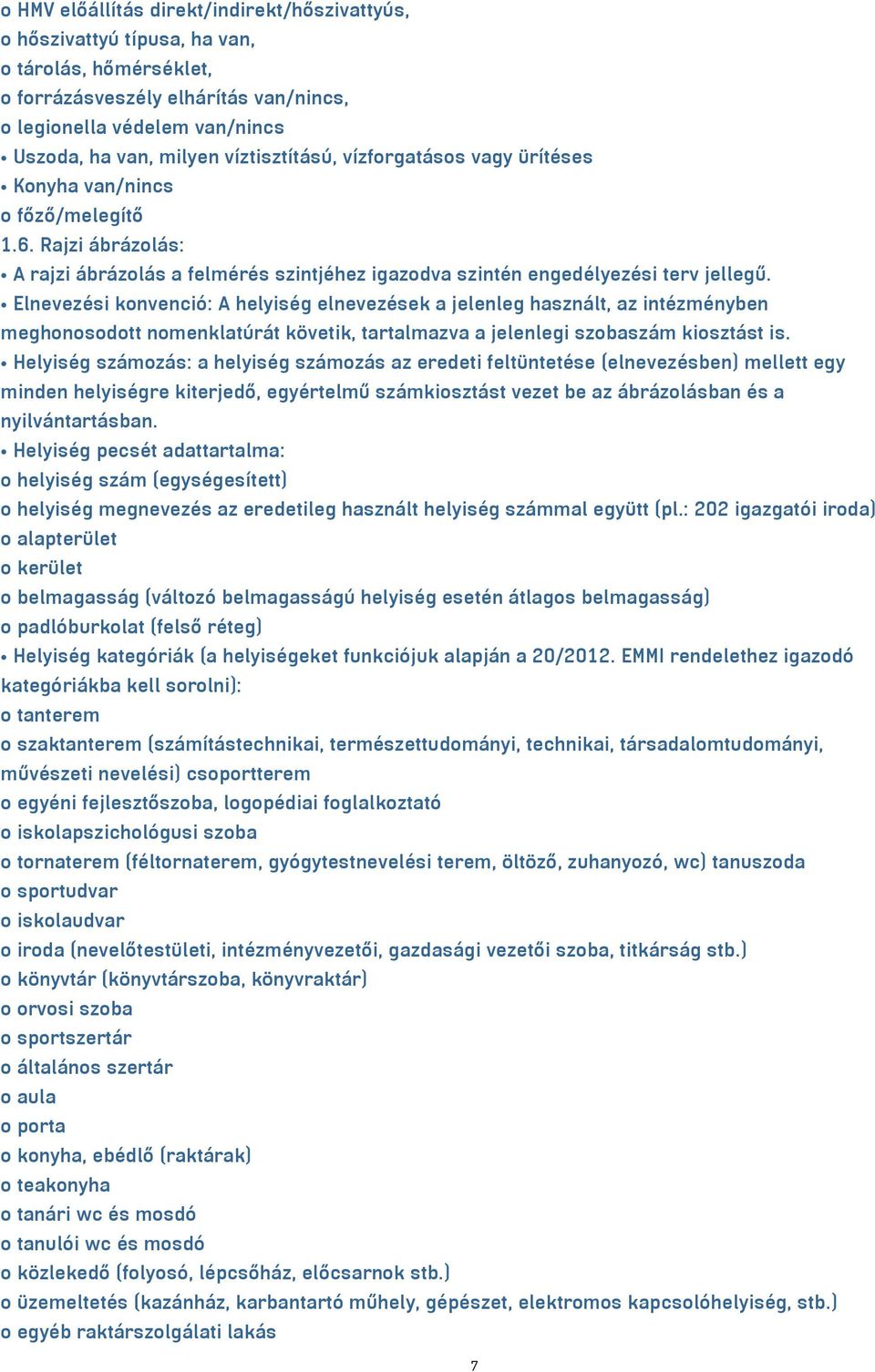 Elnevezési konvenció: A helyiség elnevezések a jelenleg használt, az intézményben meghonosodott nomenklatúrát követik, tartalmazva a jelenlegi szobaszám kiosztást is.