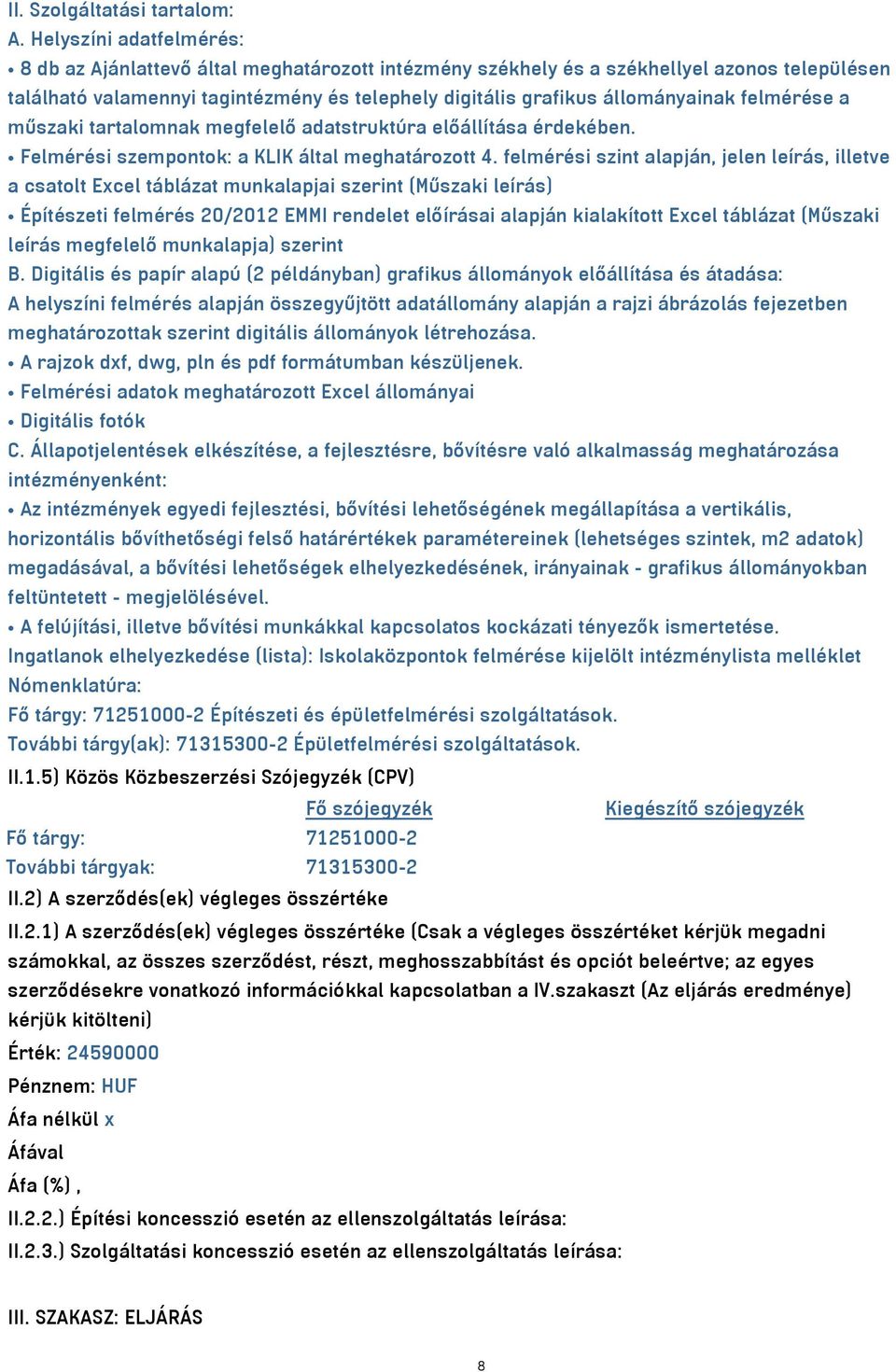 felmérése a műszaki tartalomnak megfelelő adatstruktúra előállítása érdekében. Felmérési szempontok: a KLIK által meghatározott 4.