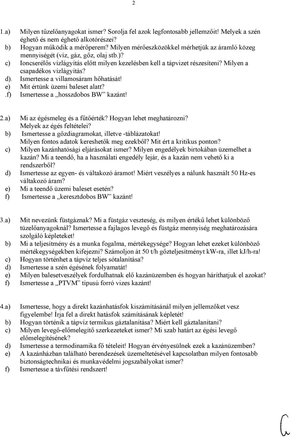 Milyen a csapadékos vízlágyítás? d). Ismertesse a villamosáram hőhatását! e) Mit értünk üzemi baleset alatt?.f) Ismertesse a hosszdobos BW kazánt! 2.a) Mi az égésmeleg és a fűtőérték?