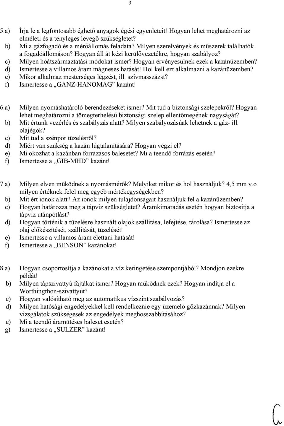 d) Ismertesse a villamos áram mágneses hatását! Hol kell ezt alkalmazni a kazánüzemben? e) Mikor alkalmaz mesterséges légzést, ill. szívmasszázst? f) Ismertesse a GANZ-HANOMAG kazánt! 6.