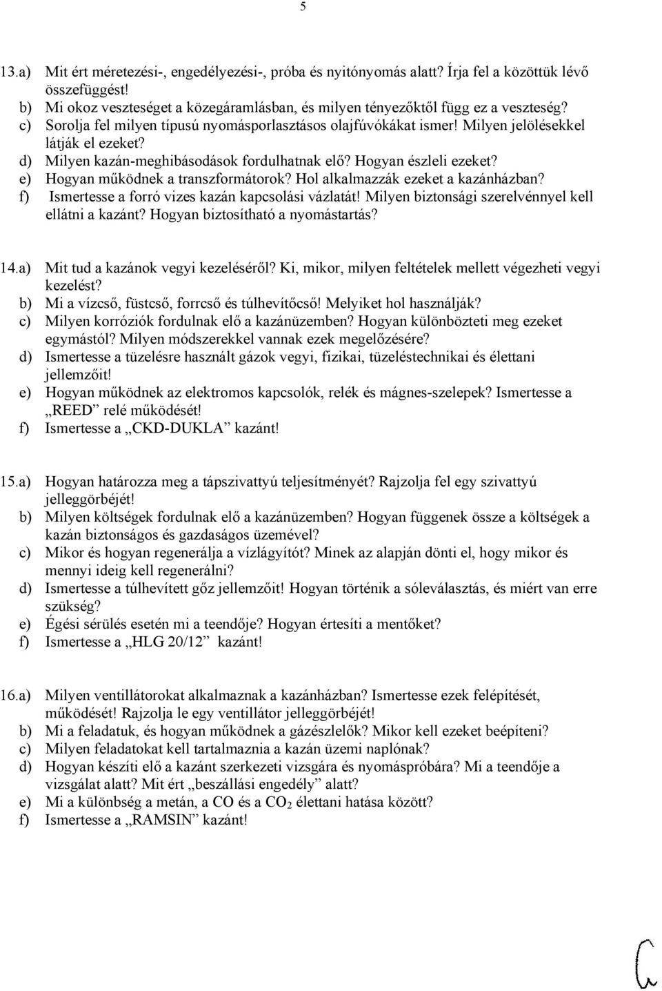 e) Hogyan működnek a transzformátorok? Hol alkalmazzák ezeket a kazánházban? f) Ismertesse a forró vizes kazán kapcsolási vázlatát! Milyen biztonsági szerelvénnyel kell ellátni a kazánt?