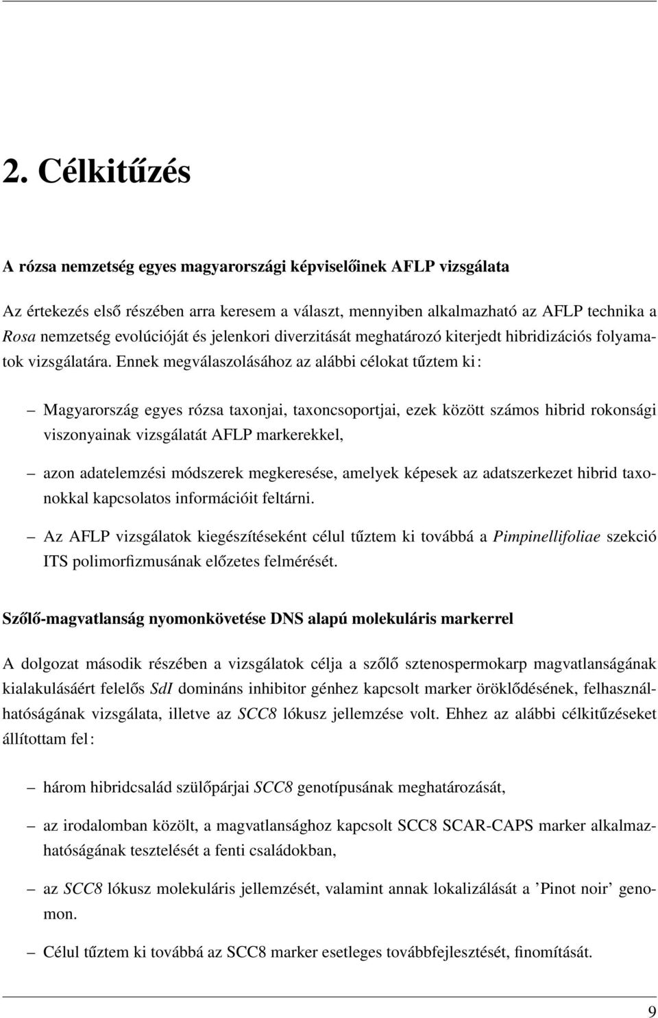 Ennek megválaszolásához az alábbi célokat tűztem ki: Magyarország egyes rózsa taxonjai, taxoncsoportjai, ezek között számos hibrid rokonsági viszonyainak vizsgálatát AFLP markerekkel, azon