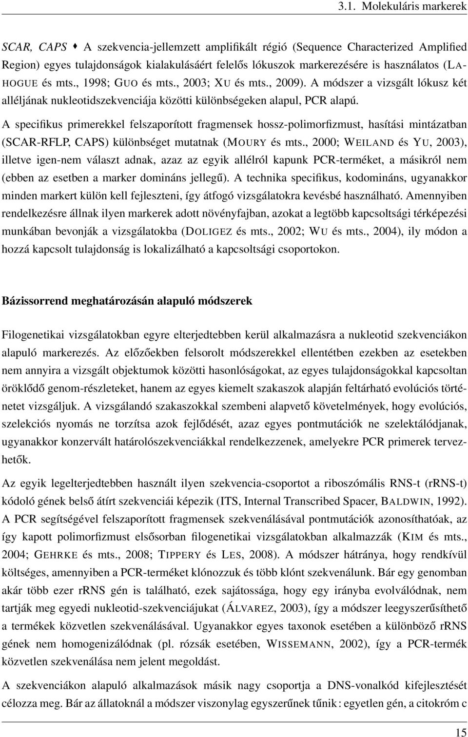 A specifikus primerekkel felszaporított fragmensek hossz-polimorfizmust, hasítási mintázatban (SCAR-RFLP, CAPS) különbséget mutatnak (MOURY és mts.