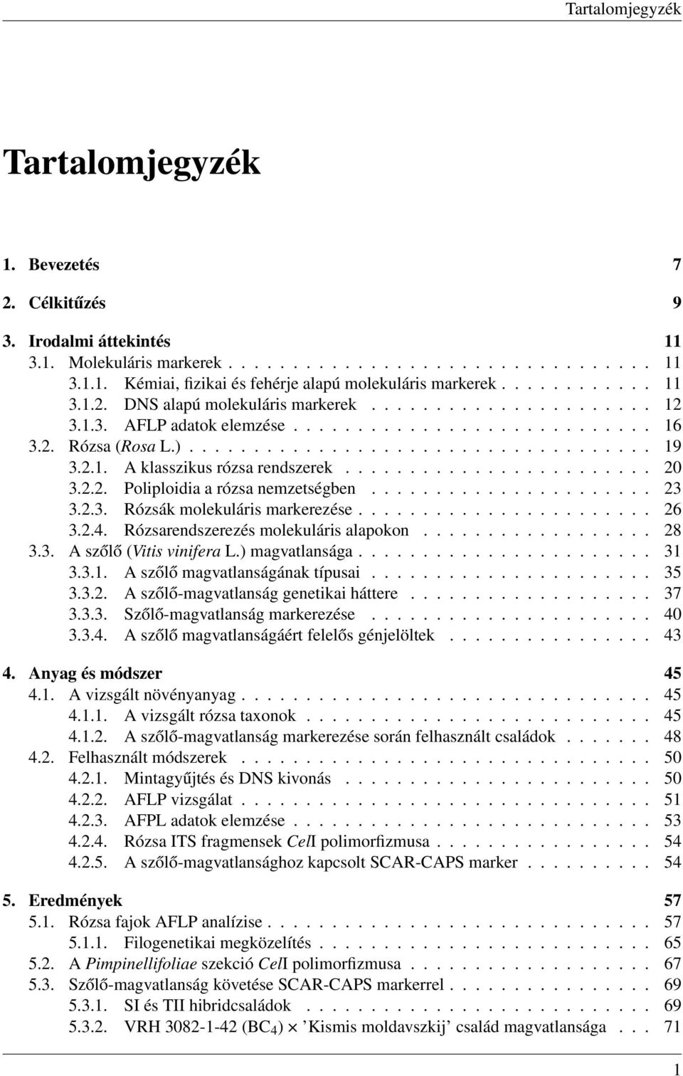 2.1. A klasszikus rózsa rendszerek........................ 20 3.2.2. Poliploidia a rózsa nemzetségben...................... 23 3.2.3. Rózsák molekuláris markerezése....................... 26 3.2.4.