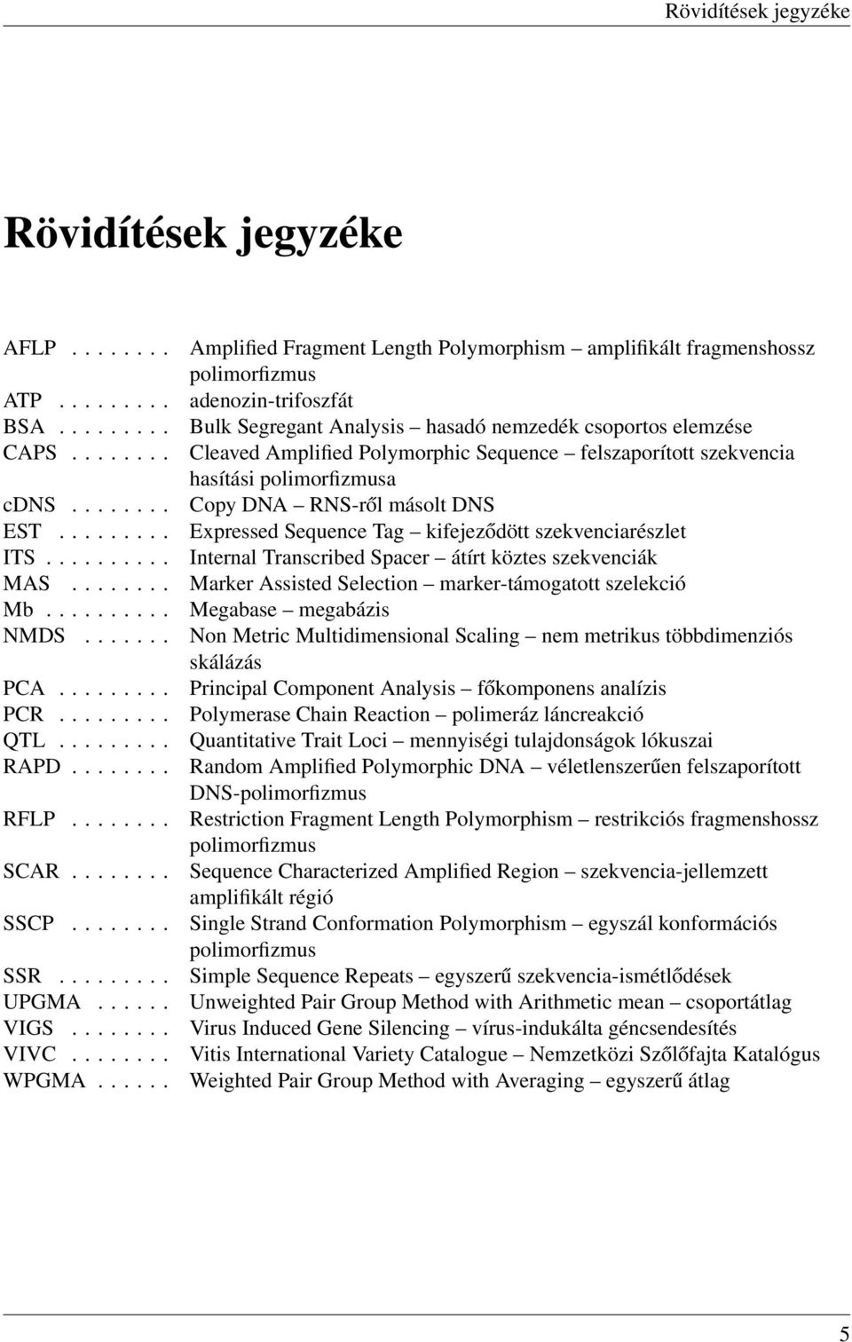 ....... Copy DNA RNS-ről másolt DNS EST......... Expressed Seuence Tag kifejeződött szekvenciarészlet ITS.......... Internal Transcribed Spacer átírt köztes szekvenciák MAS.