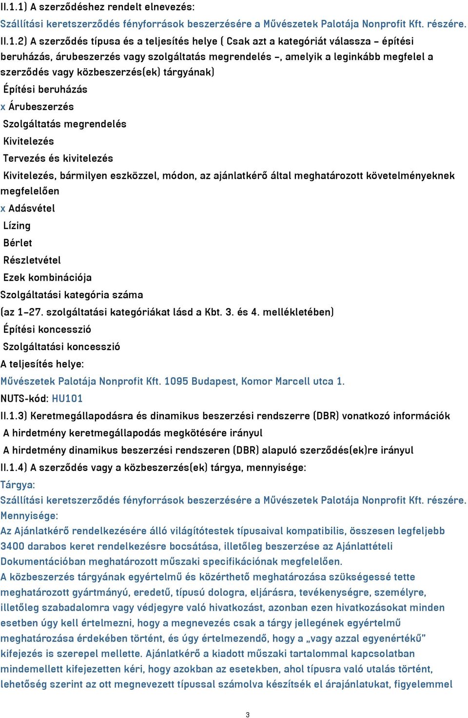 Szolgáltatás megrendelés Kivitelezés Tervezés és kivitelezés Kivitelezés, bármilyen eszközzel, módon, az ajánlatkérő által meghatározott követelményeknek megfelelően x Adásvétel Lízing Bérlet