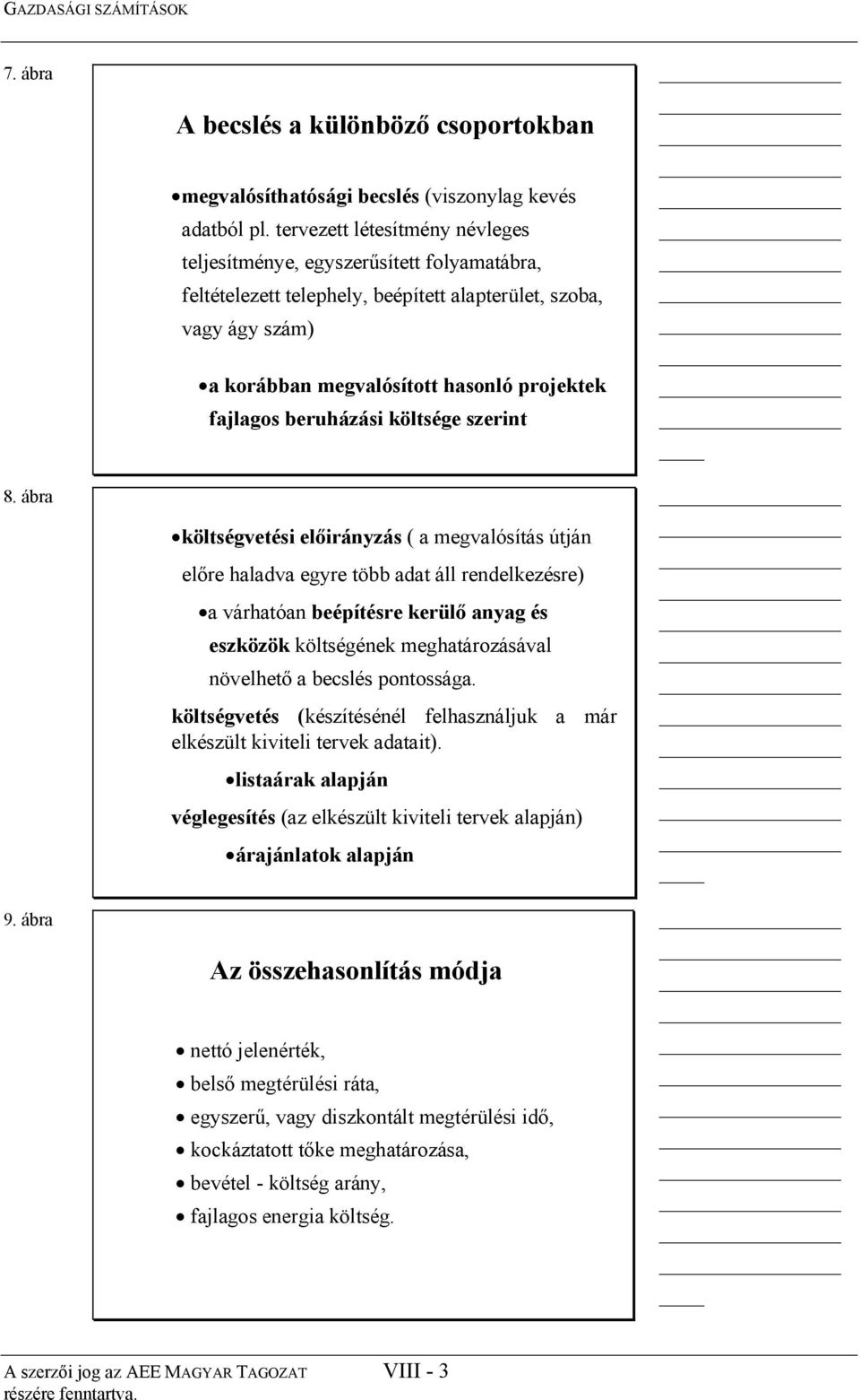 beruházási költsége szerint költségvetési előirányzás ( a megvalósítás útján előre haladva egyre több adat áll rendelkezésre) a várhatóan beépítésre kerülő anyag és eszközök költségének