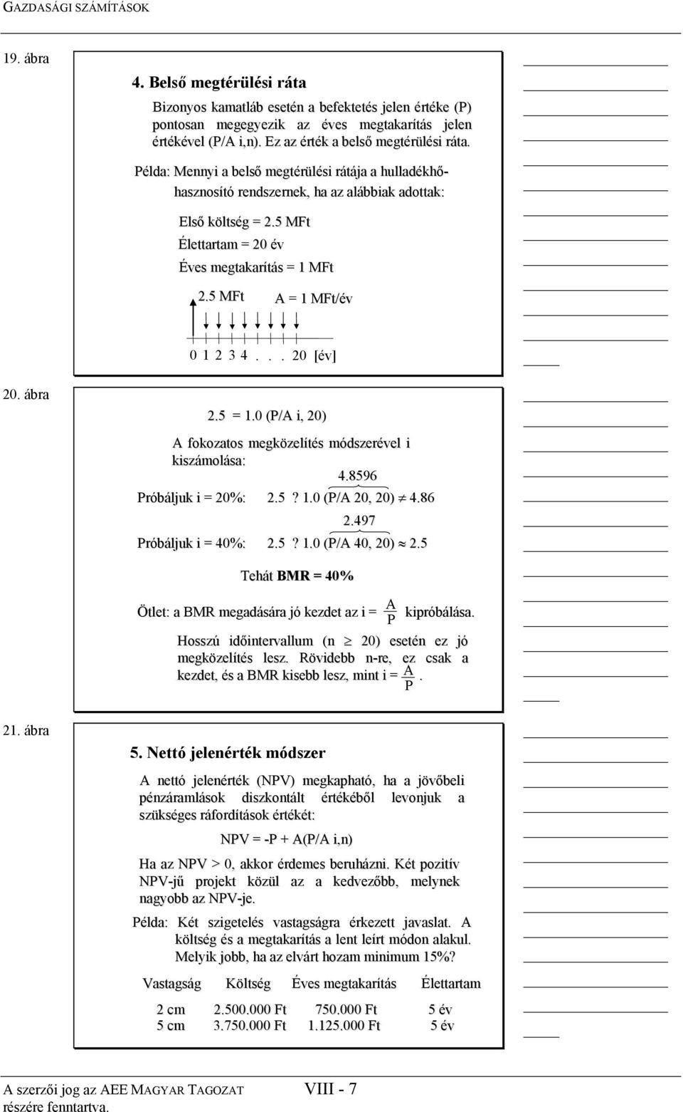 5 MFt Élettartam = 20 év Éves megtakarítás = 1 MFt 2.5 MFt = 1 MFt/év 01234... 20 2.5 = 1.0 (/ i, 20) fokozatos megközelítés módszerével i kiszámolása: 4.8596 róbáljuk i = 20%: 2.5? 1.0 (/ 20, 20) 4.