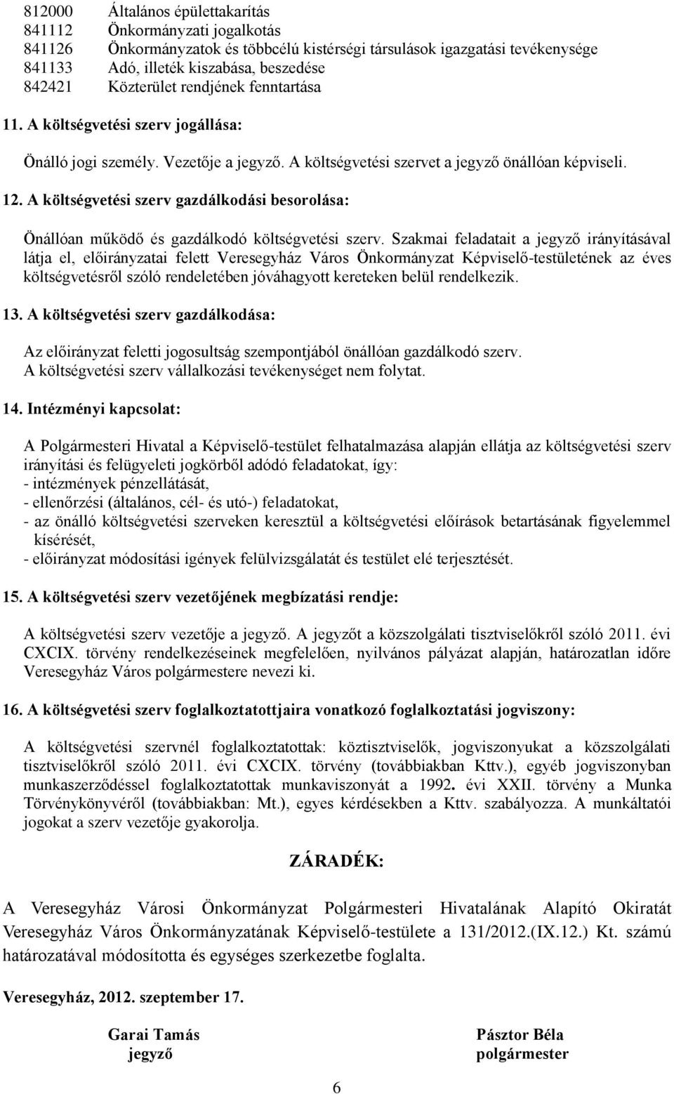 A költségvetési szerv gazdálkodási besorolása: Önállóan működő és gazdálkodó költségvetési szerv.