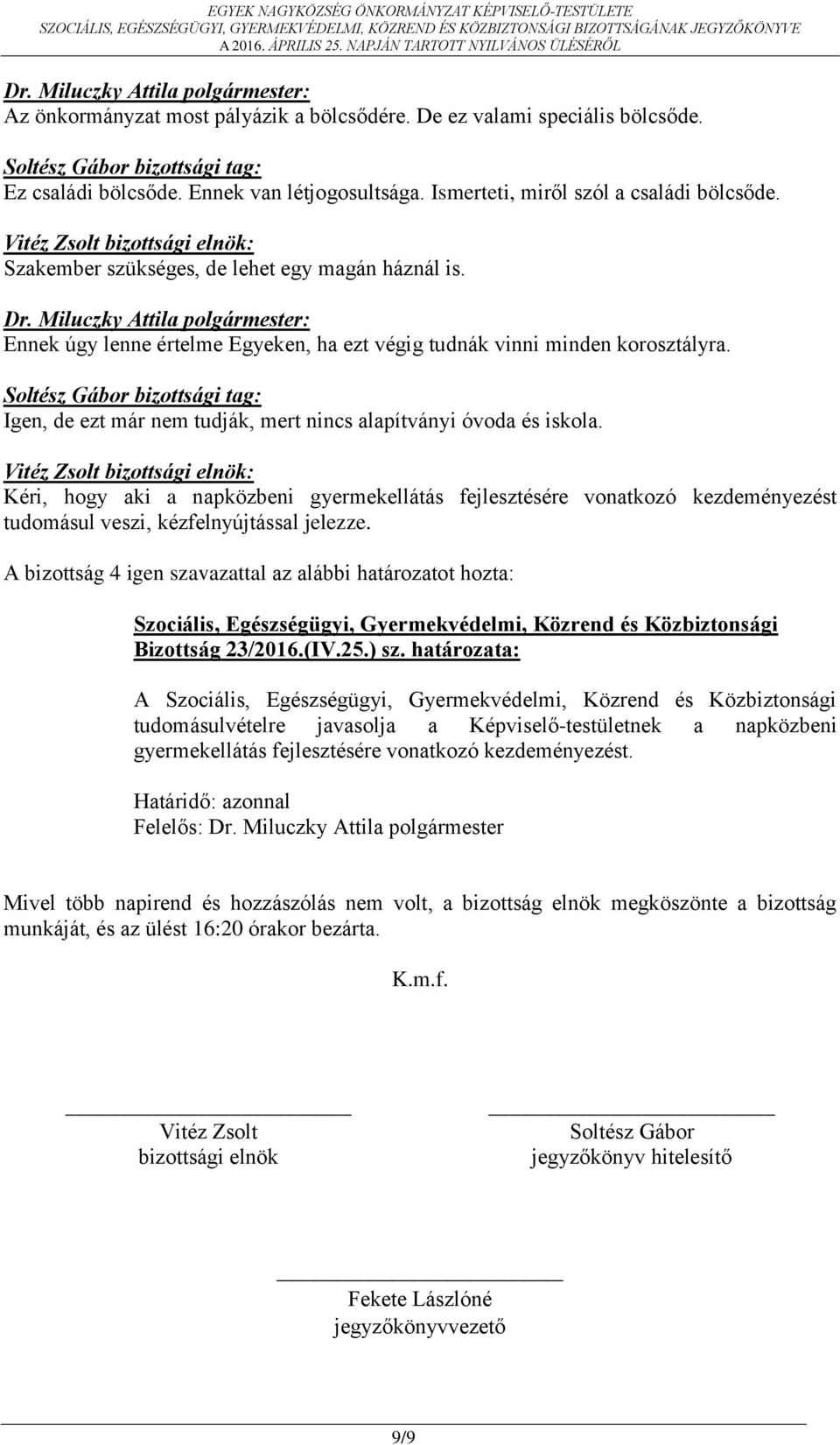 Kéri, hogy aki a napközbeni gyermekellátás fejlesztésére vonatkozó kezdeményezést tudomásul veszi, kézfelnyújtással jelezze.