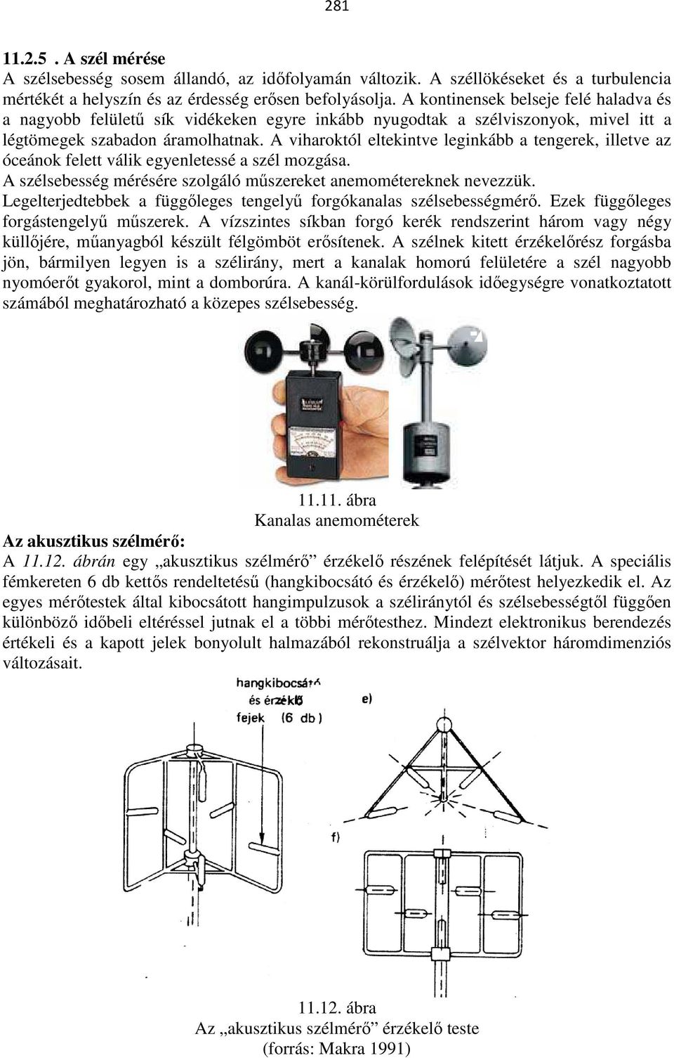 A viharoktól eltekintve leginkább a tengerek, illetve az óceánok felett válik egyenletessé a szél mozgása. A szélsebesség mérésére szolgáló műszereket anemométereknek nevezzük.