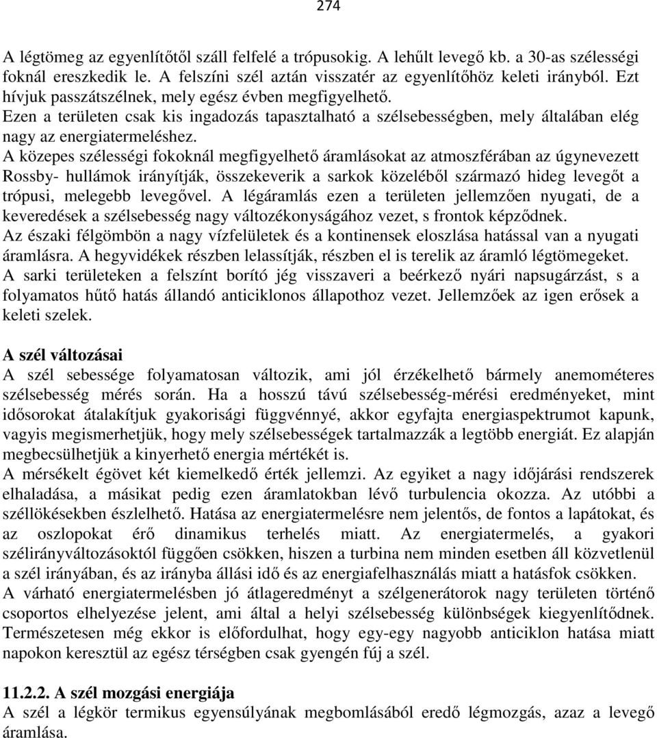 A közepes szélességi fokoknál megfigyelhető áramlásokat az atmoszférában az úgynevezett Rossby- hullámok irányítják, összekeverik a sarkok közeléből származó hideg levegőt a trópusi, melegebb