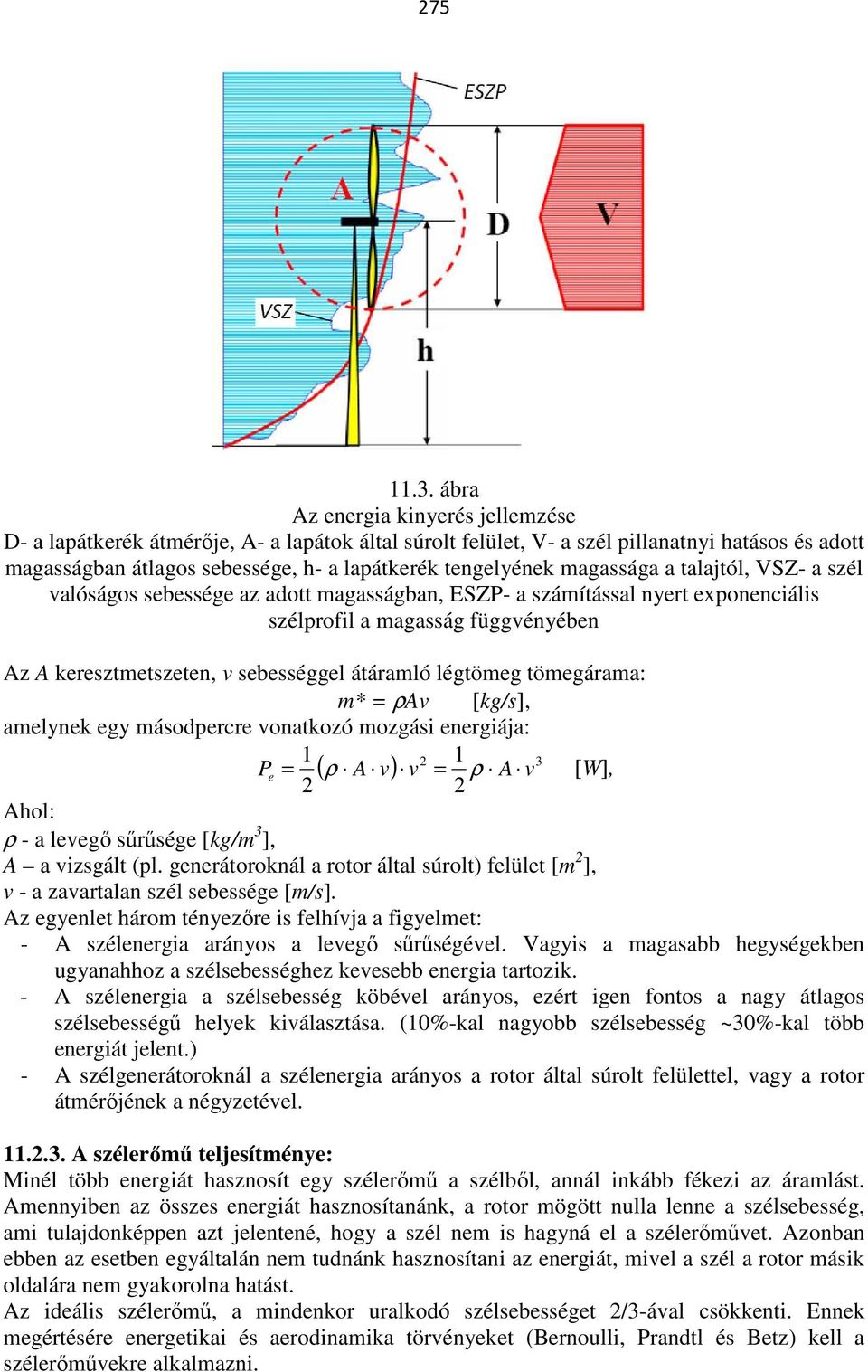 magassága a talajtól, VSZ- a szél valóságos sebessége az adott magasságban, ESZP- a számítással nyert exponenciális szélprofil a magasság függvényében Az A keresztmetszeten, v sebességgel átáramló