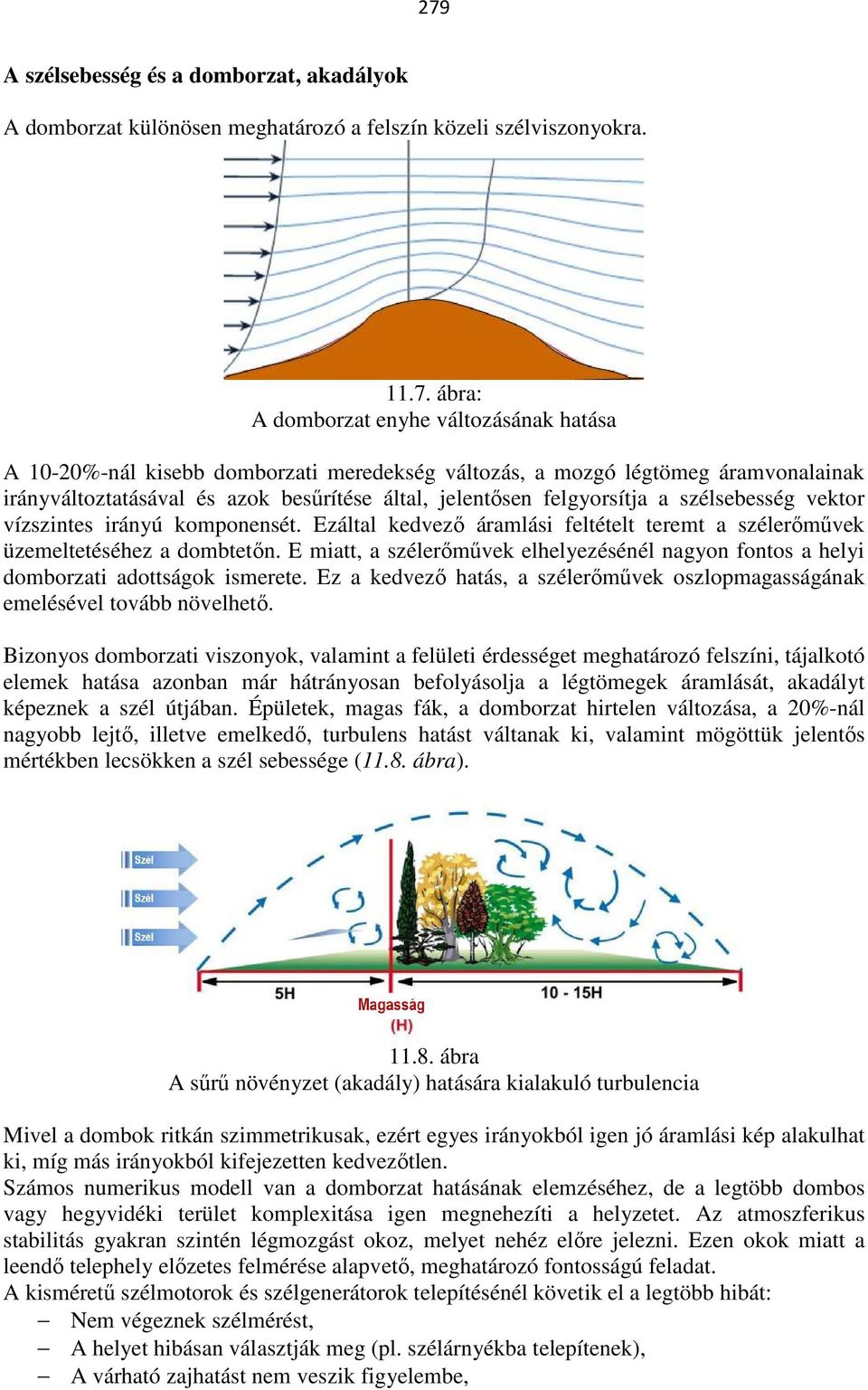 Ezáltal kedvező áramlási feltételt teremt a szélerőművek üzemeltetéséhez a dombtetőn. E miatt, a szélerőművek elhelyezésénél nagyon fontos a helyi domborzati adottságok ismerete.