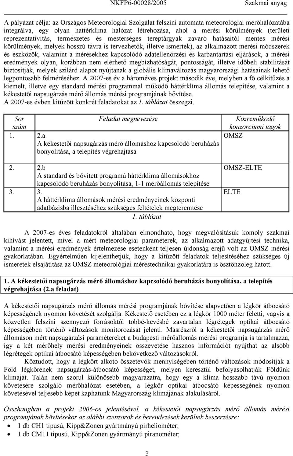 módszerek és eszközök, valamnt a mérésekhez kapcsolódó adatellenőrzés és karbantartás eljárások, a mérés eredmények olyan, korábban nem elérhető megbízhatóságát, pontosságát, lletve dőbel stabltását