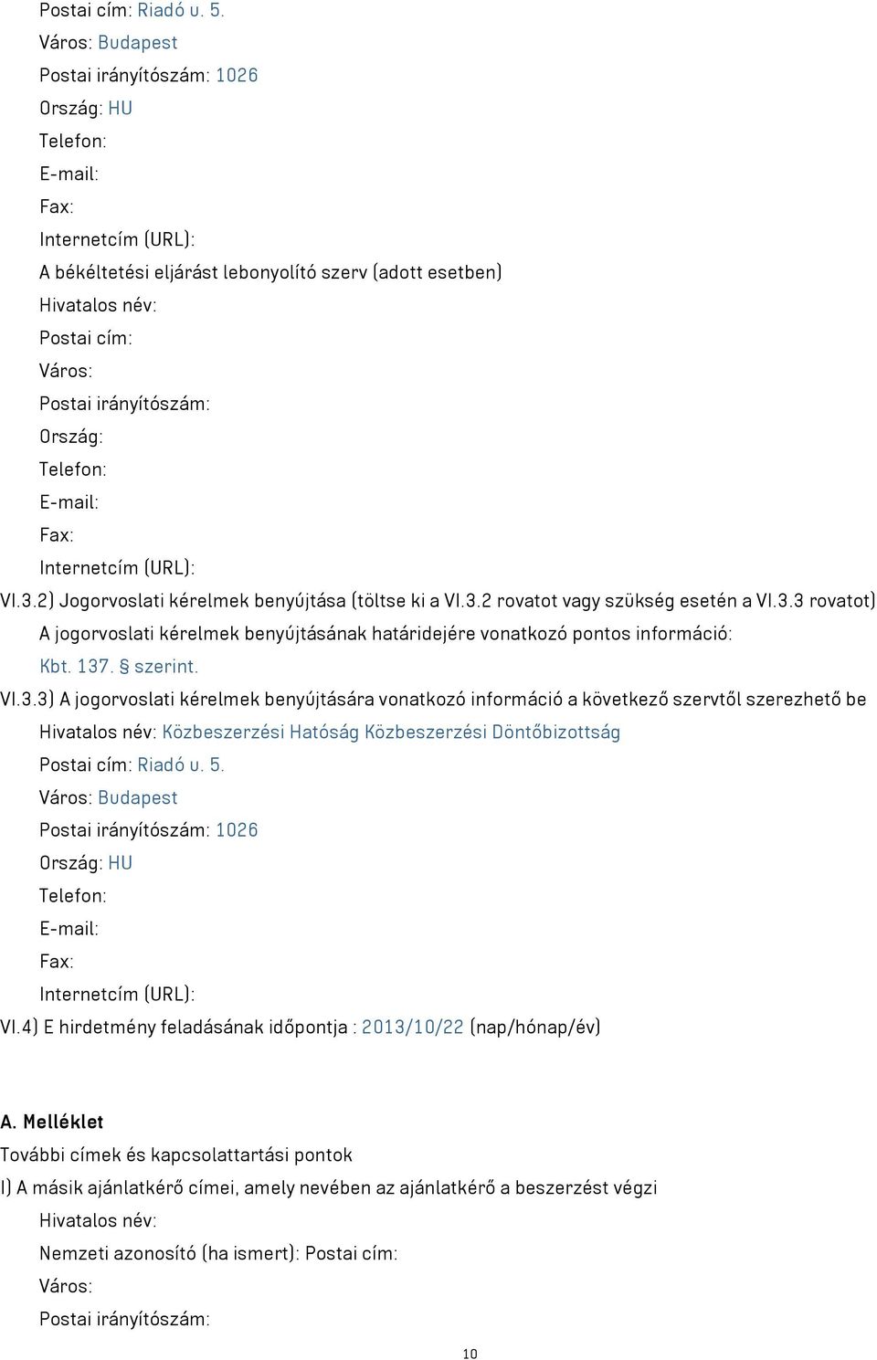 irányítószám: Ország: Telefon: E-mail: Fax: Internetcím (URL): VI.3.2) Jogorvoslati kérelmek benyújtása (töltse ki a VI.3.2 rovatot vagy szükség esetén a VI.3.3 rovatot) A jogorvoslati kérelmek benyújtásának határidejére vonatkozó pontos információ: Kbt.