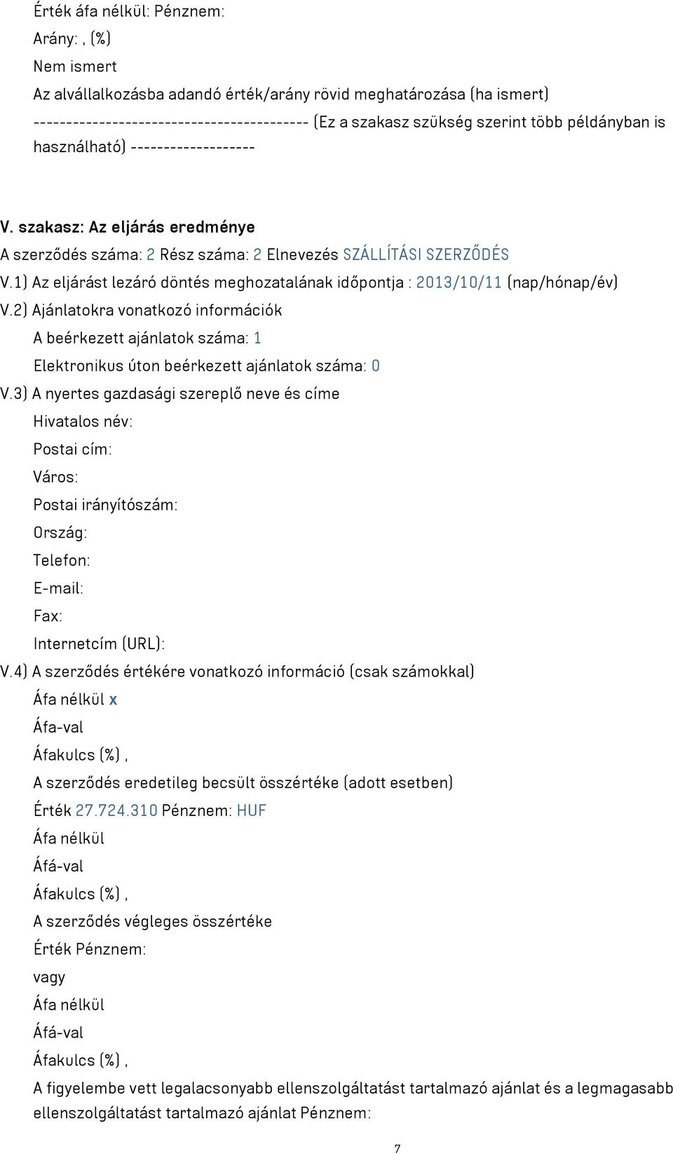 1) Az eljárást lezáró döntés meghozatalának időpontja : 2013/10/11 (nap/hónap/év) V.