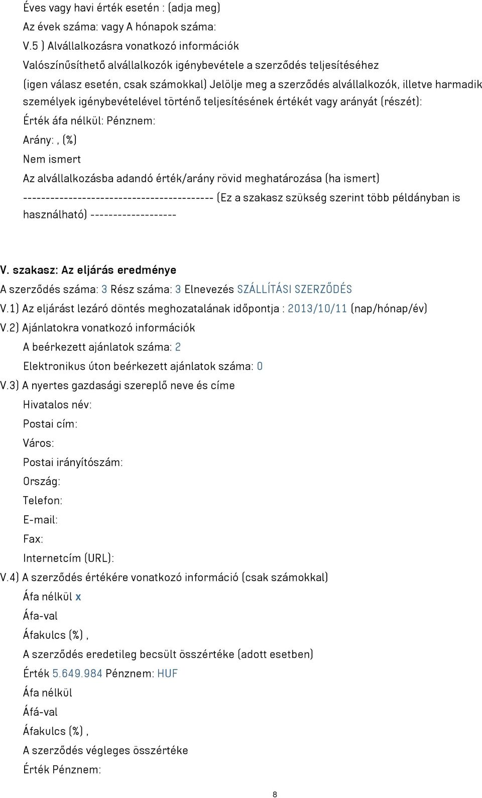 harmadik személyek igénybevételével történő teljesítésének értékét vagy arányát (részét): Érték áfa nélkül: Pénznem: Arány:, (%) Nem ismert Az alvállalkozásba adandó érték/arány rövid meghatározása