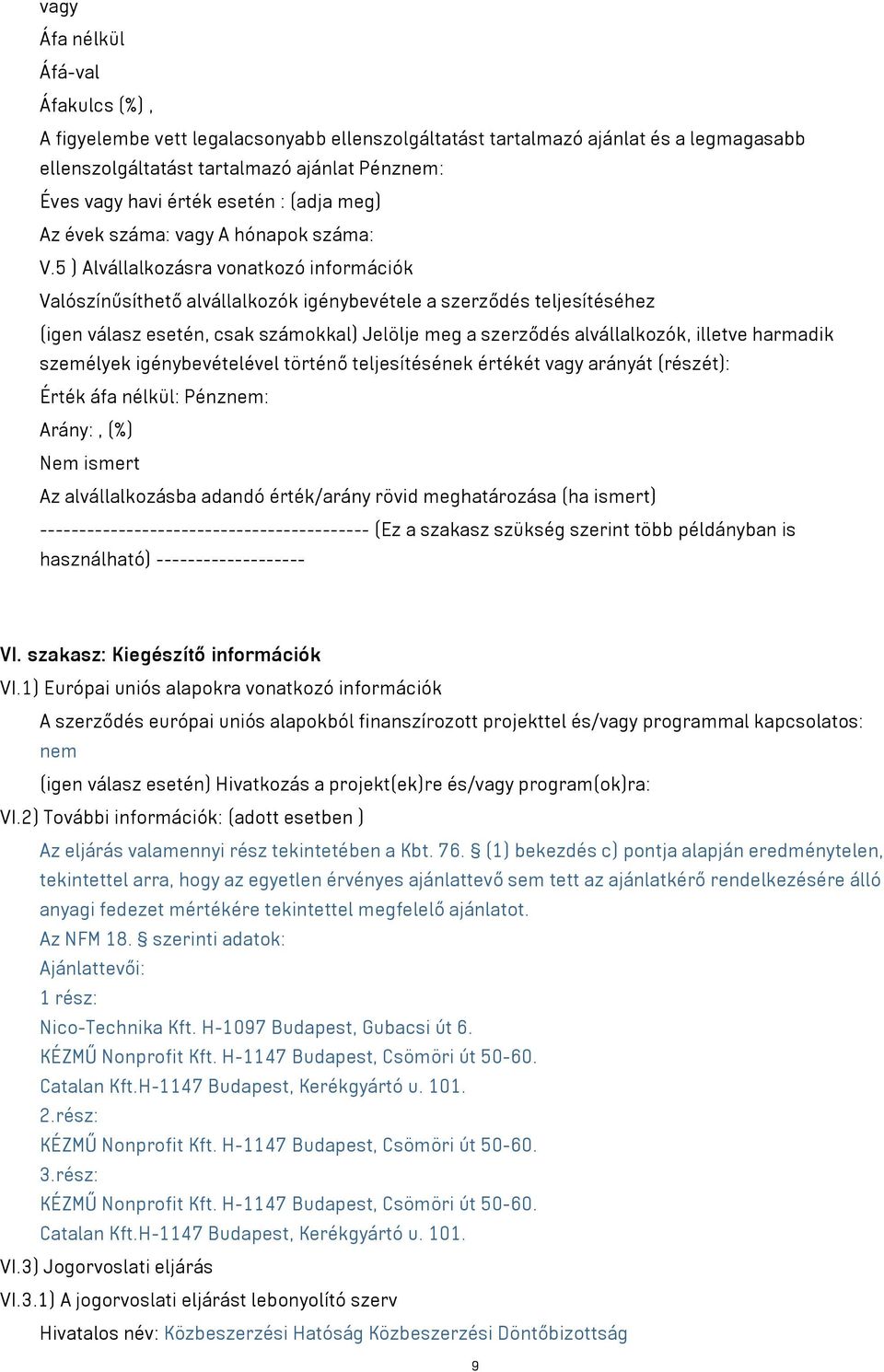 5 ) Alvállalkozásra vonatkozó információk Valószínűsíthető alvállalkozók igénybevétele a szerződés teljesítéséhez (igen válasz esetén, csak számokkal) Jelölje meg a szerződés alvállalkozók, illetve