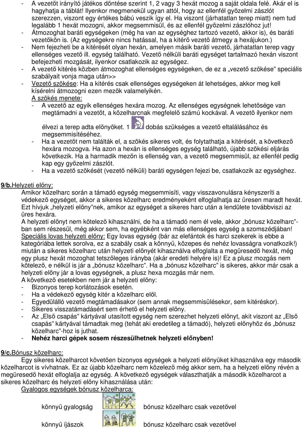 Ha viszont (járhatatlan terep miatt) nem tud legalább 1 hexát mozogni, akkor megsemmisül, és az ellenfél győzelmi zászlóhoz jut!