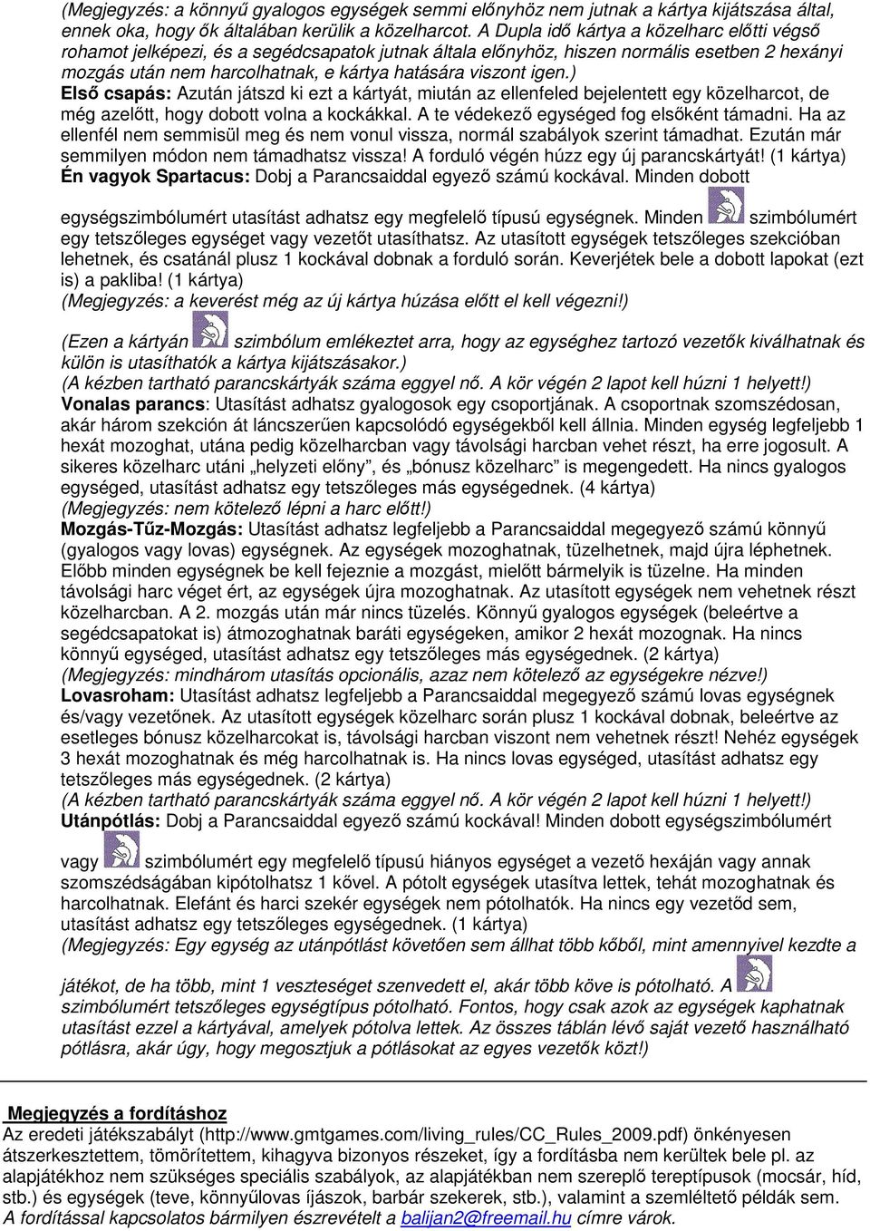 igen.) Első csapás: Azután játszd ki ezt a kártyát, miután az ellenfeled bejelentett egy közelharcot, de még azelőtt, hogy dobott volna a kockákkal. A te védekező egységed fog elsőként támadni.