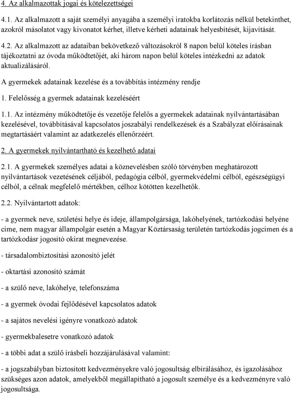 Az alkalmazott az adataiban bekövetkező változásokról 8 napon belül köteles írásban tájékoztatni az óvoda működtetőjét, aki három napon belül köteles intézkedni az adatok aktualizálásáról.