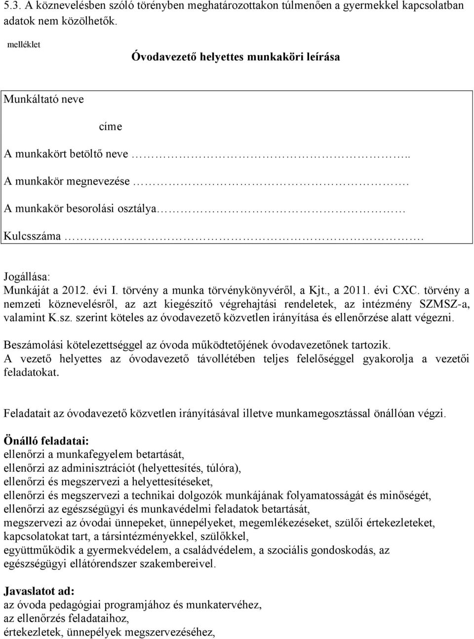 törvény a munka törvénykönyvéről, a Kjt., a 2011. évi CXC. törvény a nemzeti köznevelésről, az azt kiegészítő végrehajtási rendeletek, az intézmény SZMSZ-a, valamint K.sz. szerint köteles az óvodavezető közvetlen irányítása és ellenőrzése alatt végezni.