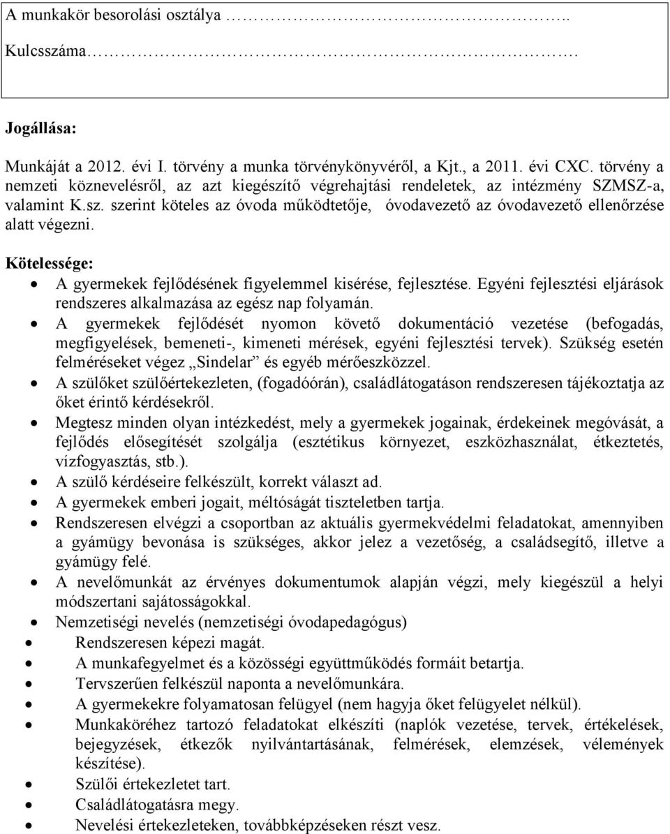 Kötelessége: A gyermekek fejlődésének figyelemmel kisérése, fejlesztése. Egyéni fejlesztési eljárások rendszeres alkalmazása az egész nap folyamán.