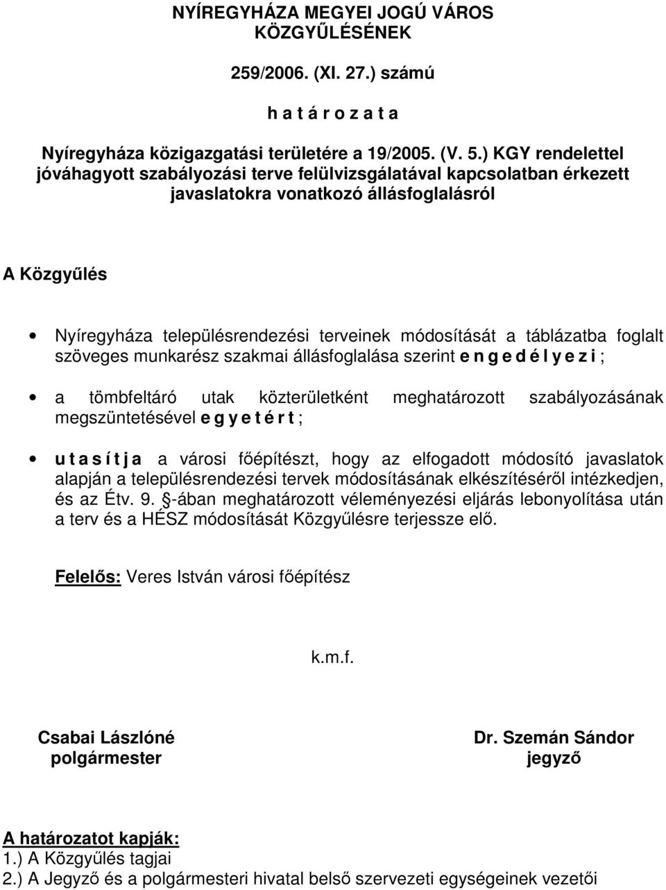 táblázatba foglalt szöveges munkarész szakmai állásfoglalása szerint e n g e d é l y e z i ; a tömbfeltáró utak közterületként meghatározott szabályozásának megszüntetésével e g y e t é r t ; u t a s