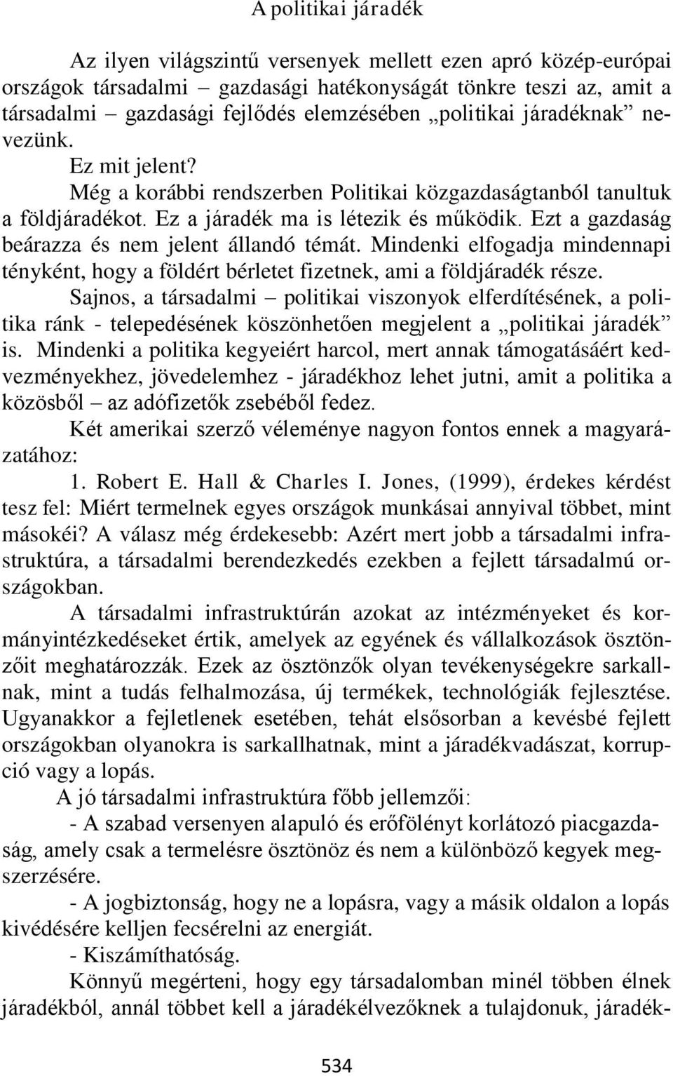 Ezt a gazdaság beárazza és nem jelent állandó témát. Mindenki elfogadja mindennapi tényként, hogy a földért bérletet fizetnek, ami a földjáradék része.