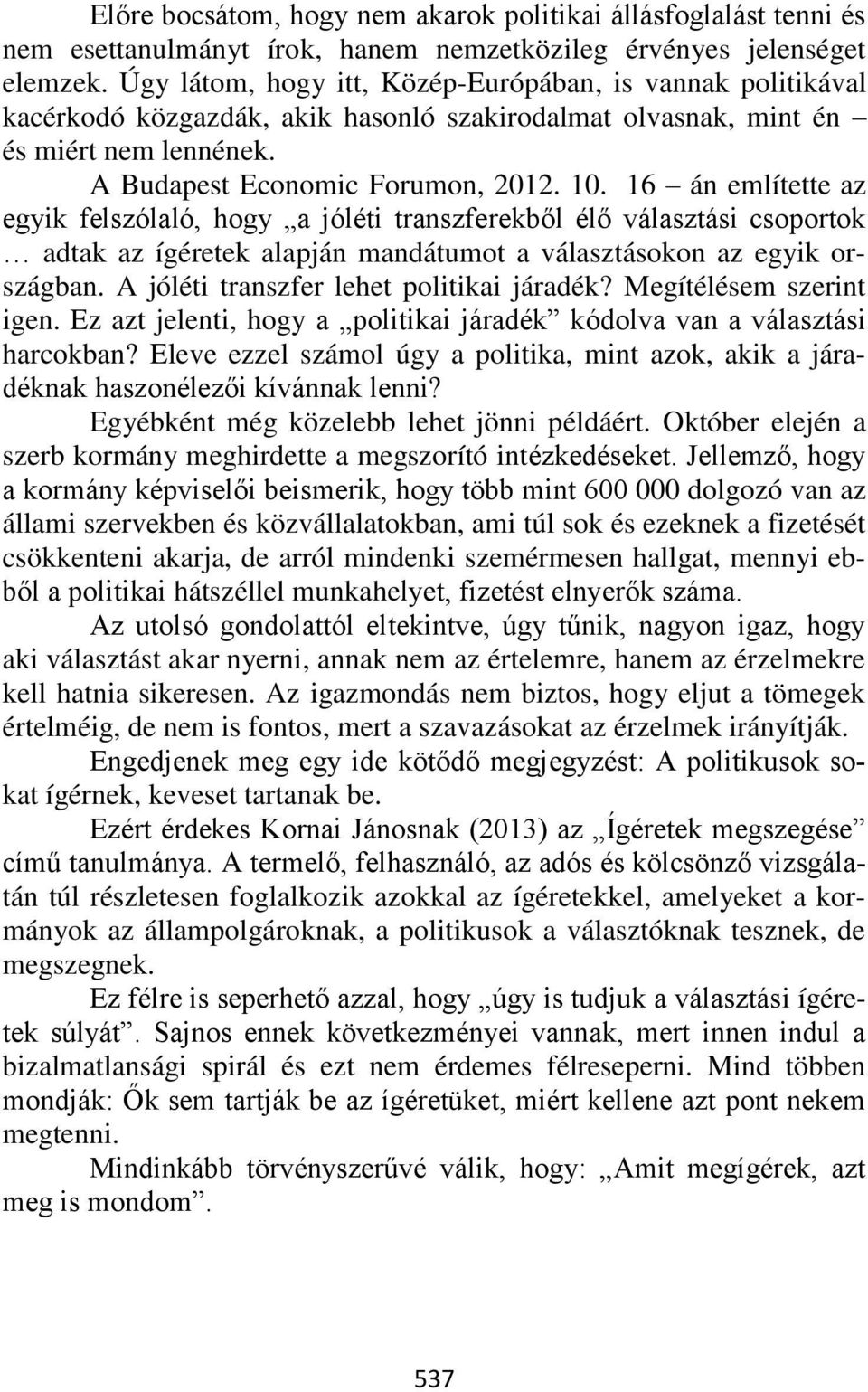 16 án említette az egyik felszólaló, hogy a jóléti transzferekből élő választási csoportok adtak az ígéretek alapján mandátumot a választásokon az egyik országban.