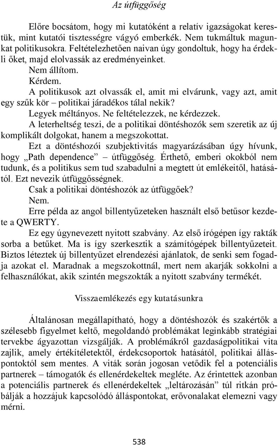 A politikusok azt olvassák el, amit mi elvárunk, vagy azt, amit egy szűk kör politikai járadékos tálal nekik? Legyek méltányos. Ne feltételezzek, ne kérdezzek.