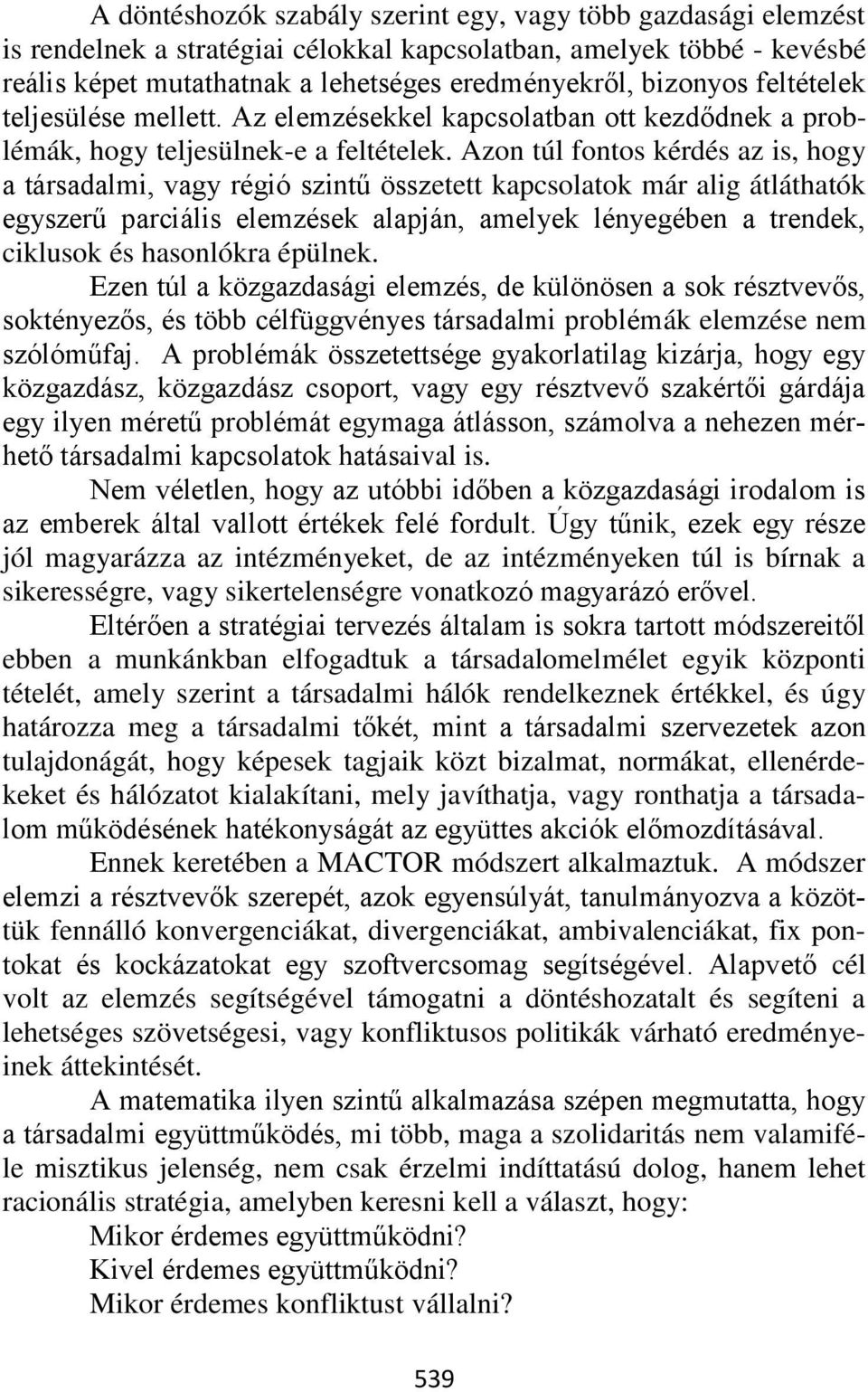 Azon túl fontos kérdés az is, hogy a társadalmi, vagy régió szintű összetett kapcsolatok már alig átláthatók egyszerű parciális elemzések alapján, amelyek lényegében a trendek, ciklusok és hasonlókra