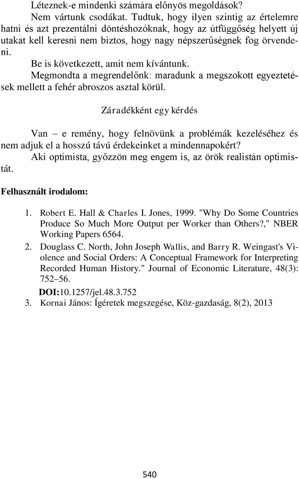 Be is következett, amit nem kívántunk. Megmondta a megrendelőnk: maradunk a megszokott egyeztetések mellett a fehér abroszos asztal körül.