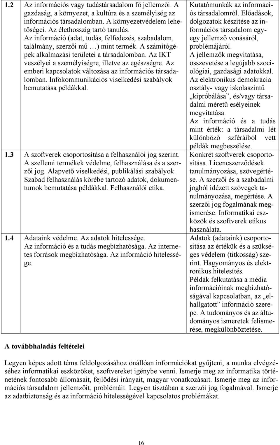 Az emberi kapcsolatok változása az információs társadalomban. Infokommunikációs viselkedési szabályok bemutatása példákkal. 1.3 A szoftverek csoportosítása a felhasználói jog szerint.