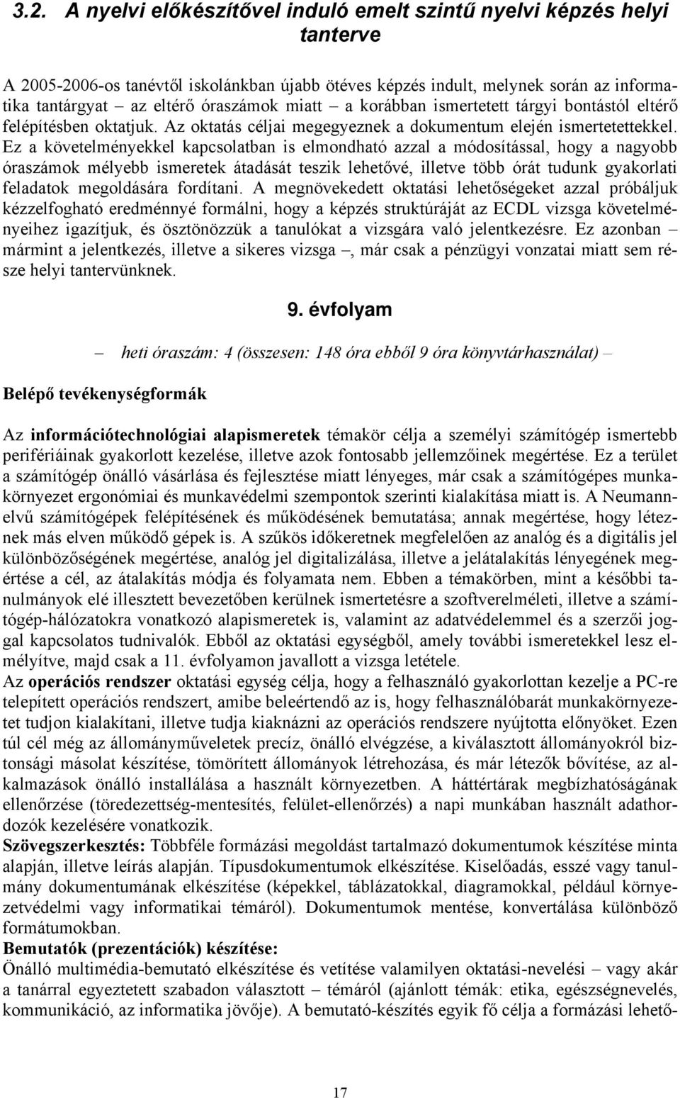 Ez a követelményekkel kapcsolatban is elmondható azzal a módosítással, hogy a nagyobb óraszámok mélyebb ismeretek átadását teszik lehetővé, illetve több órát tudunk gyakorlati feladatok megoldására