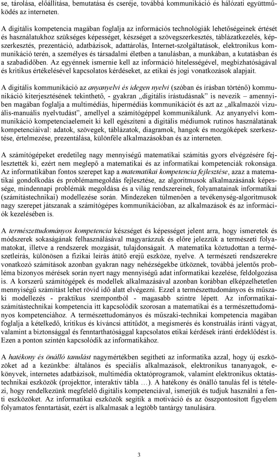 prezentáció, adatbázisok, adattárolás, Internet-szolgáltatások, elektronikus kommunikáció terén, a személyes és társadalmi életben a tanulásban, a munkában, a kutatásban és a szabadidőben.
