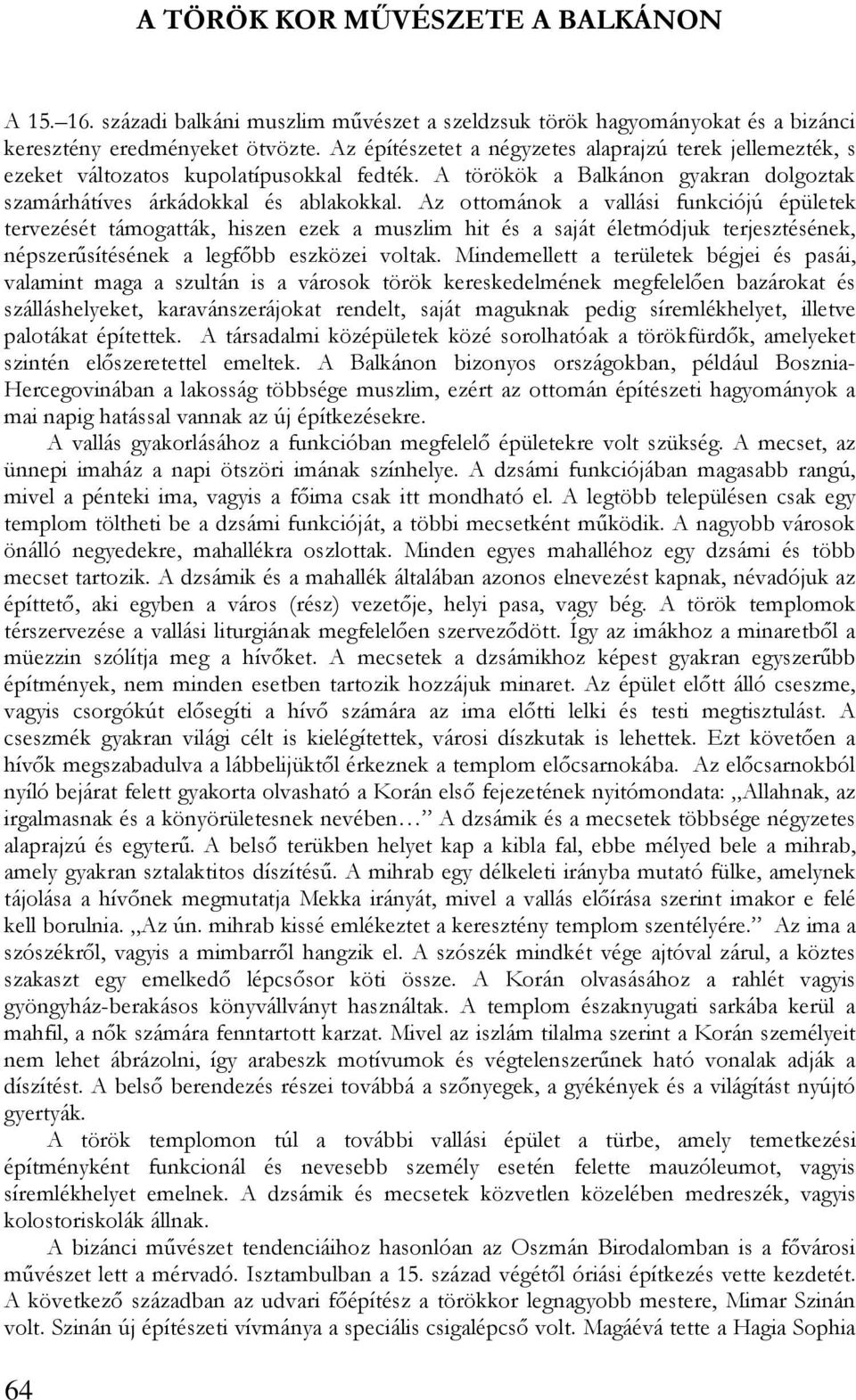 Az ottománok a vallási funkciójú épületek tervezését támogatták, hiszen ezek a muszlim hit és a saját életmódjuk terjesztésének, népszerősítésének a legfıbb eszközei voltak.