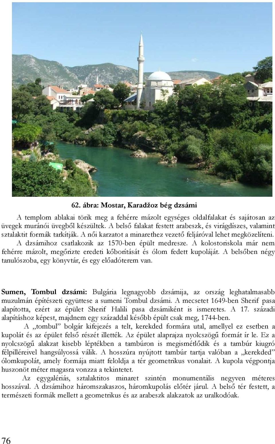 A dzsámihoz csatlakozik az 1570-ben épült medresze. A kolostoriskola már nem fehérre mázolt, megırizte eredeti kıborítását és ólom fedett kupoláját.