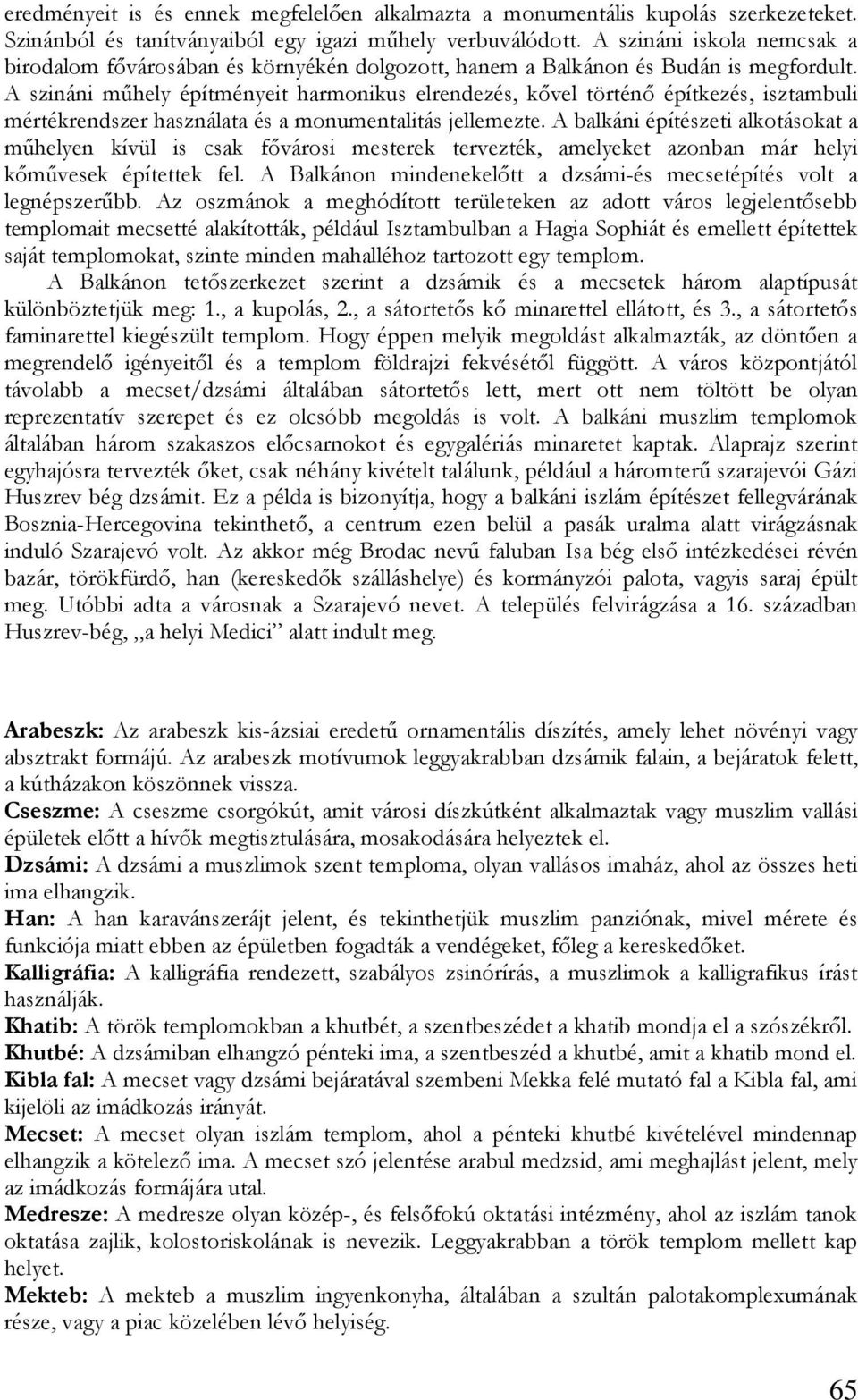 A szináni mőhely építményeit harmonikus elrendezés, kıvel történı építkezés, isztambuli mértékrendszer használata és a monumentalitás jellemezte.