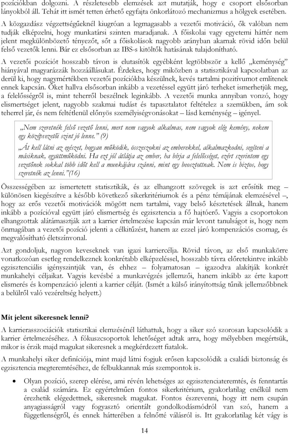 A főiskolai vagy egyetemi háttér nem jelent megkülönbözető tényezőt, sőt a főiskolások nagyobb arányban akarnak rövid időn belül felső vezetők lenni.